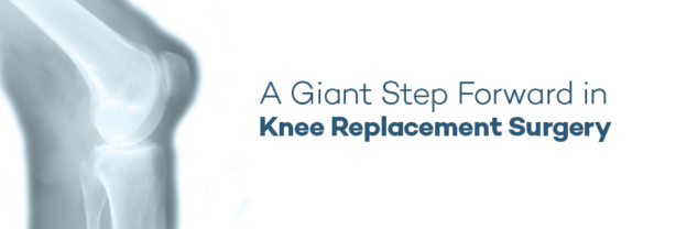 A Giant Step Forward in Knee Replacement Surgery